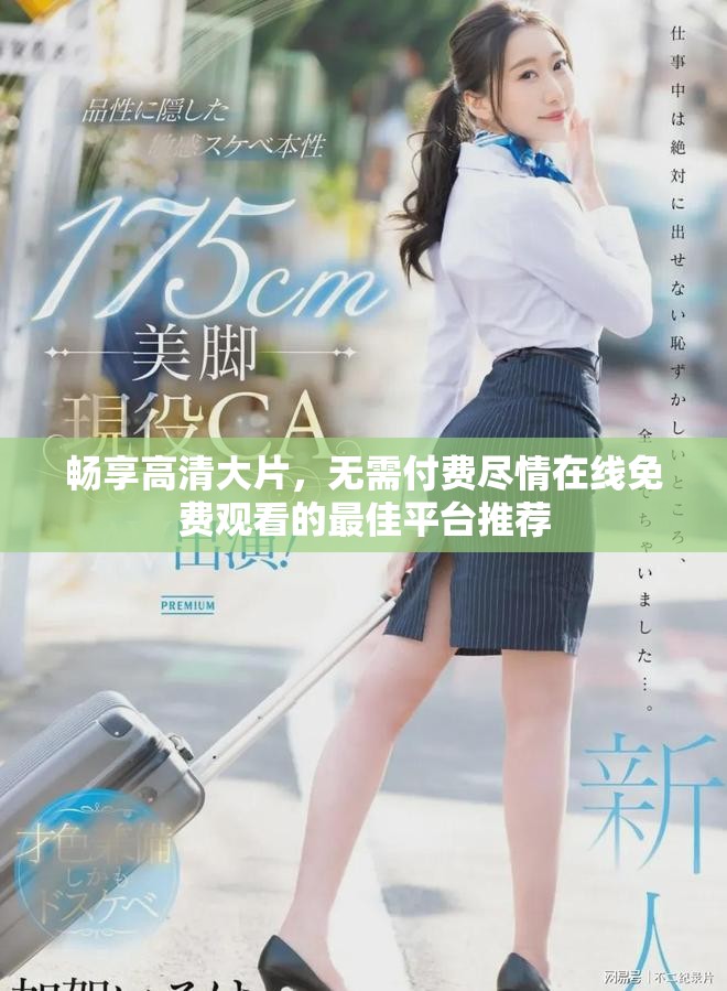畅享高清大片，无需付费尽情在线免费观看的最佳平台推荐