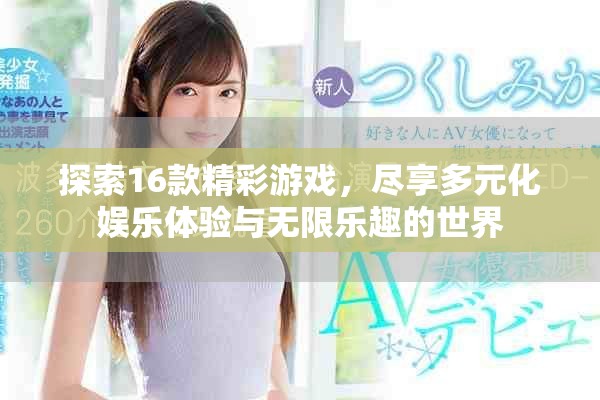 探索16款精彩游戏，尽享多元化娱乐体验与无限乐趣的世界