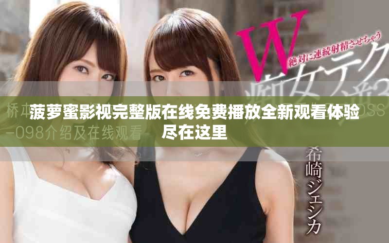 菠萝蜜影视完整版在线免费播放全新观看体验尽在这里