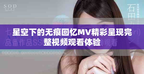 星空下的无痕回忆MV精彩呈现完整视频观看体验