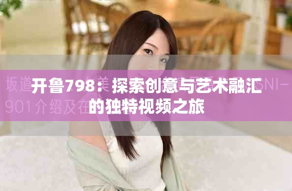 开鲁798：探索创意与艺术融汇的独特视频之旅