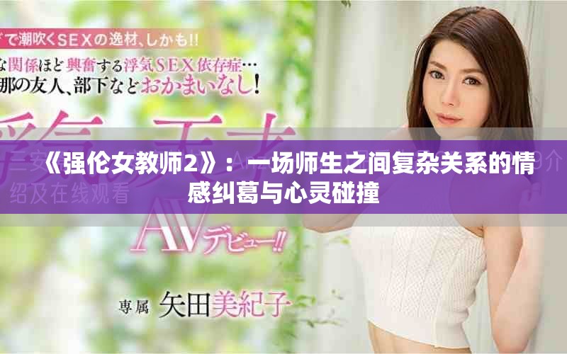 《强伦女教师2》：一场师生之间复杂关系的情感纠葛与心灵碰撞