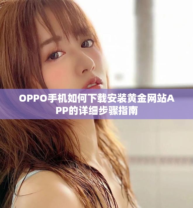 OPPO手机如何下载安装黄金网站APP的详细步骤指南