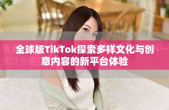 全球版TikTok探索多样文化与创意内容的新平台体验
