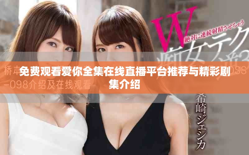 免费观看爱你全集在线直播平台推荐与精彩剧集介绍