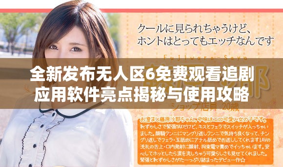 全新发布无人区6免费观看追剧应用软件亮点揭秘与使用攻略