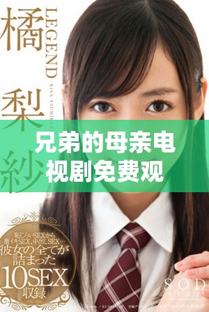 兄弟的母亲电视剧免费观看全剧完整剧情解析与精彩片段欣赏
