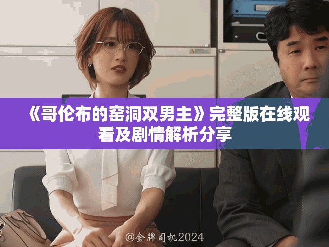《哥伦布的窑洞双男主》完整版在线观看及剧情解析分享