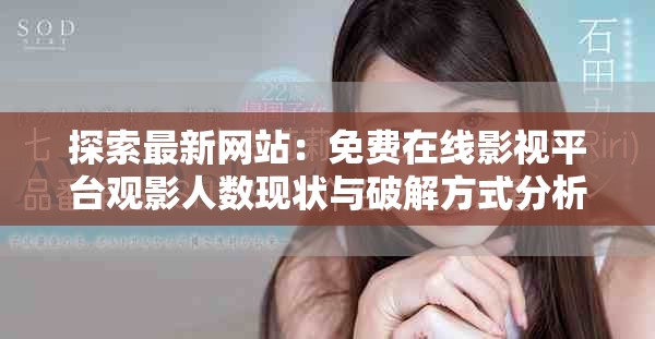探索最新网站：免费在线影视平台观影人数现状与破解方式分析