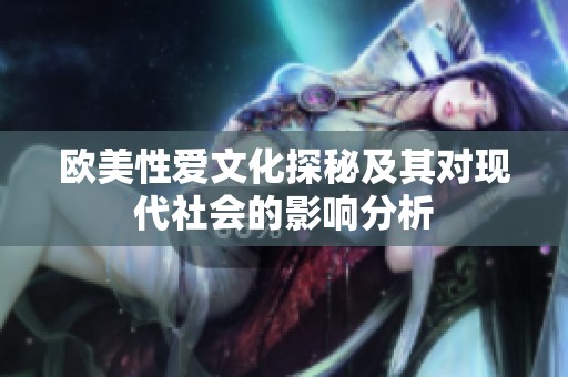 欧美性爱文化探秘及其对现代社会的影响分析