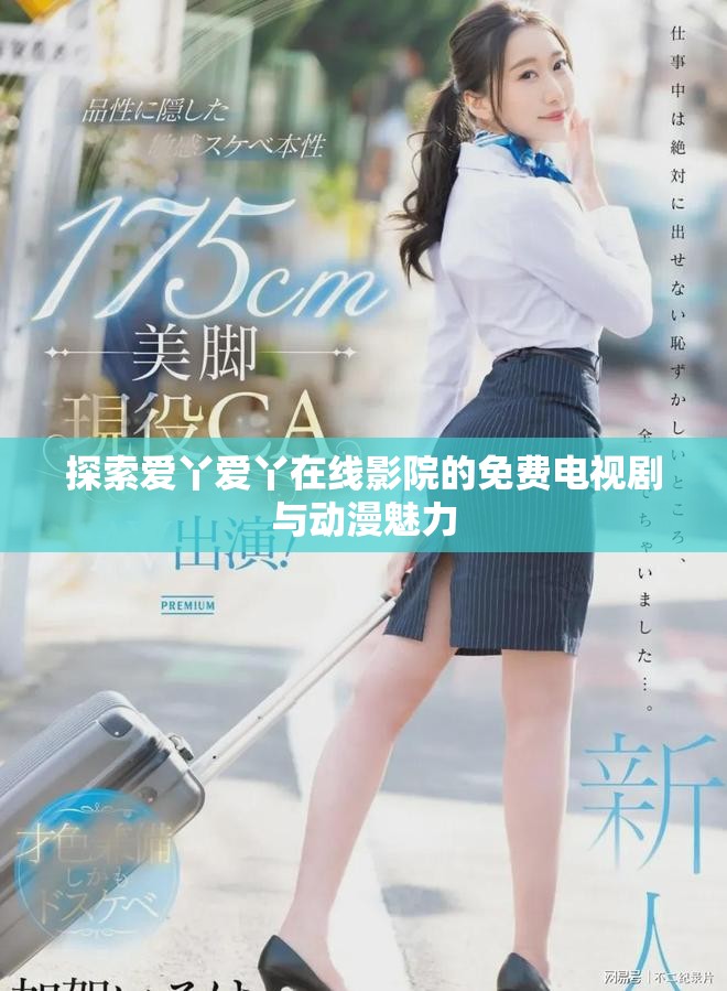 探索爱丫爱丫在线影院的免费电视剧与动漫魅力