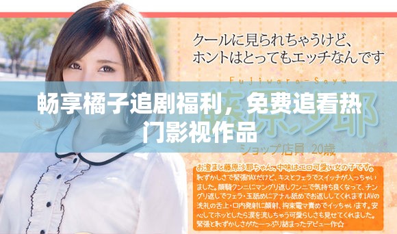 畅享橘子追剧福利，免费追看热门影视作品