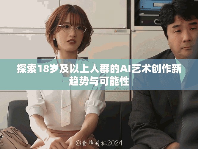 探索18岁及以上人群的AI艺术创作新趋势与可能性
