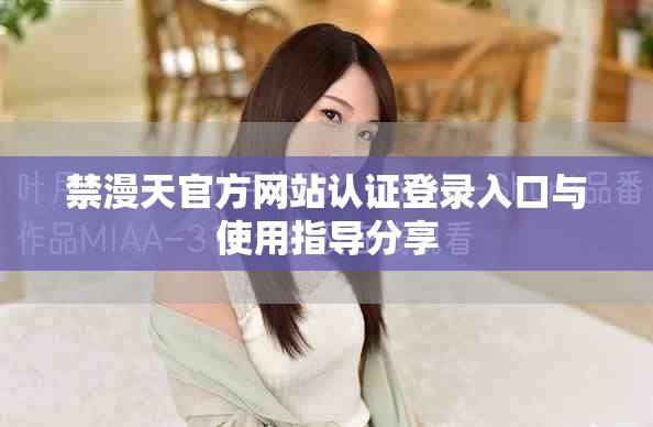 禁漫天官方网站认证登录入口与使用指导分享