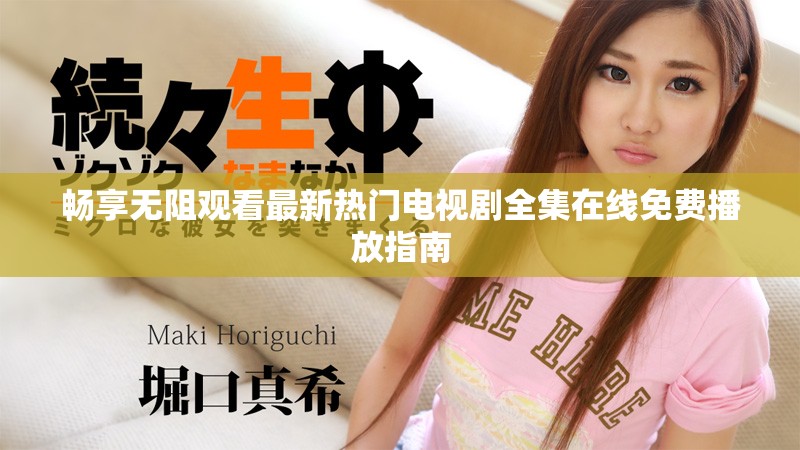 畅享无阻观看最新热门电视剧全集在线免费播放指南