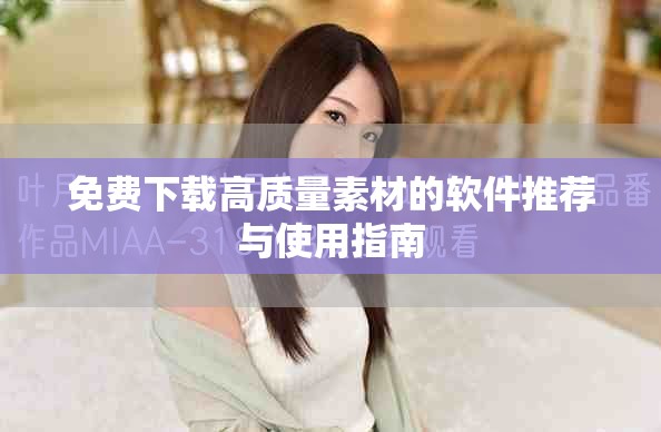 免费下载高质量素材的软件推荐与使用指南