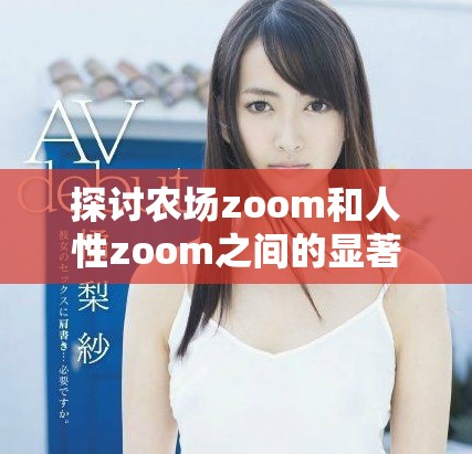 探讨农场zoom和人性zoom之间的显著差异与联系