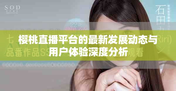 樱桃直播平台的最新发展动态与用户体验深度分析