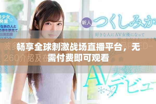 畅享全球刺激战场直播平台，无需付费即可观看