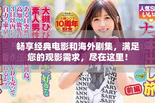 畅享经典电影和海外剧集，满足您的观影需求，尽在这里！