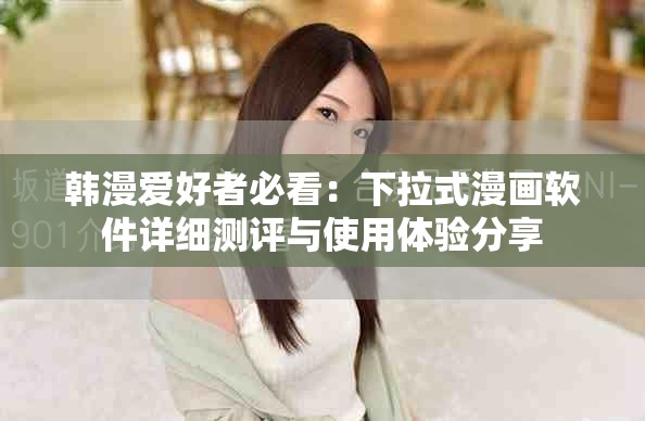韩漫爱好者必看：下拉式漫画软件详细测评与使用体验分享