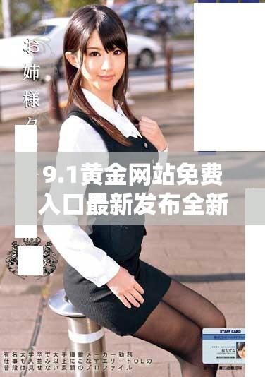 9.1黄金网站免费入口最新发布全新体验与丰富内容等你来探索
