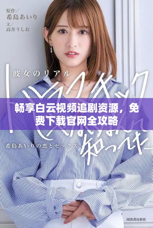 畅享白云视频追剧资源，免费下载官网全攻略