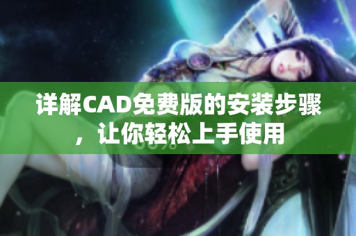 详解CAD免费版的安装步骤，让你轻松上手使用