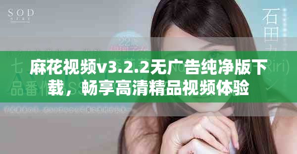 麻花视频v3.2.2无广告纯净版下载，畅享高清精品视频体验