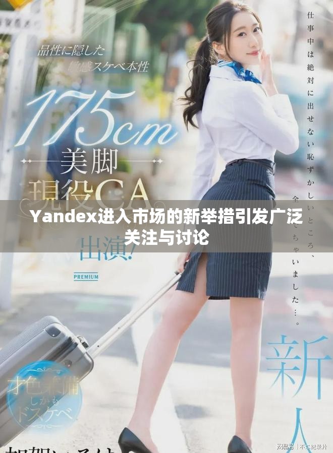 Yandex进入市场的新举措引发广泛关注与讨论