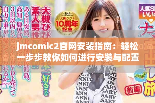 jmcomic2官网安装指南：轻松一步步教你如何进行安装与配置