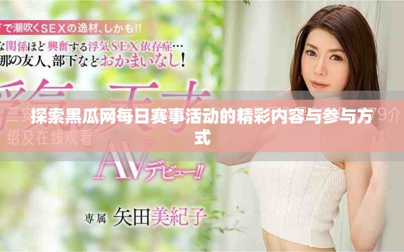 探索黑瓜网每日赛事活动的精彩内容与参与方式