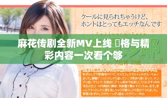 麻花传剧全新MV上线 規格与精彩内容一次看个够