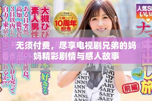 无须付费，尽享电视剧兄弟的妈妈精彩剧情与感人故事