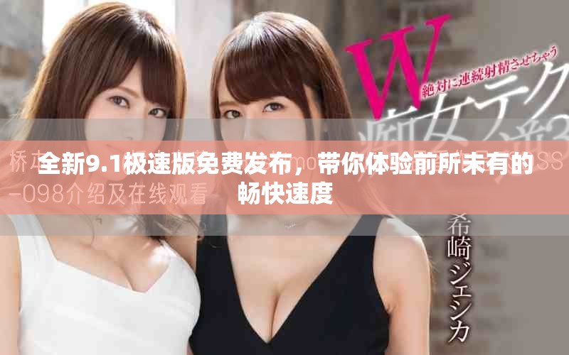全新9.1极速版免费发布，带你体验前所未有的畅快速度
