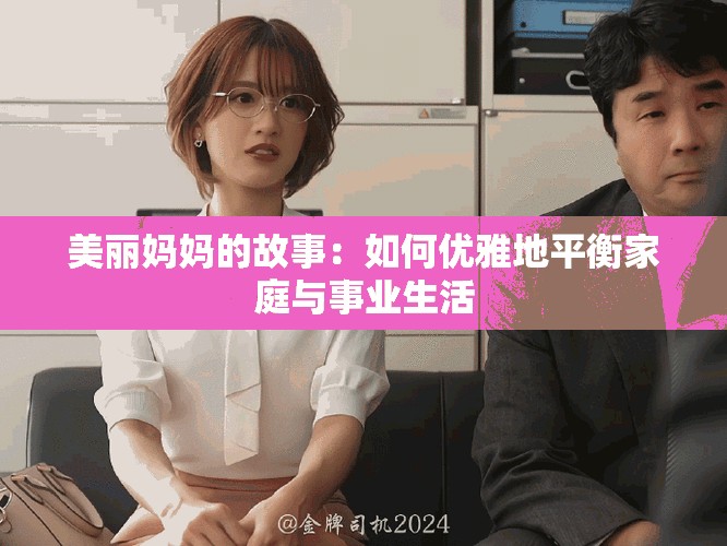 美丽妈妈的故事：如何优雅地平衡家庭与事业生活