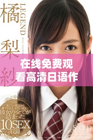 在线免费观看高清日语作品，畅享精彩无限的视听盛宴