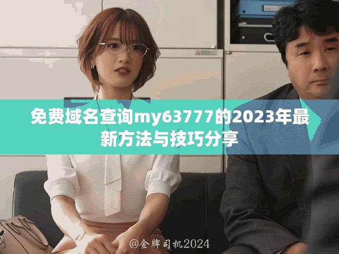 免费域名查询my63777的2023年最新方法与技巧分享