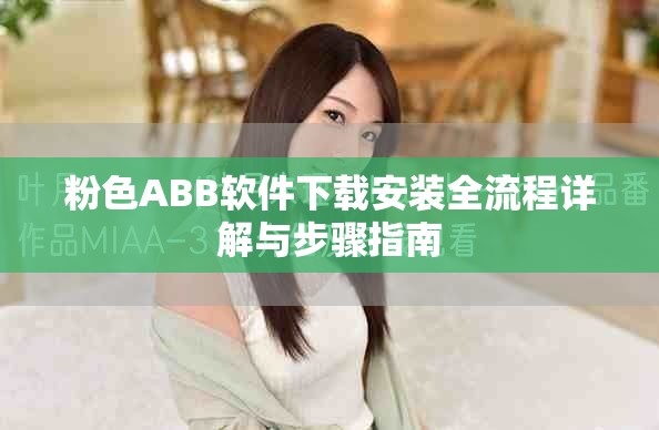 粉色ABB软件下载安装全流程详解与步骤指南