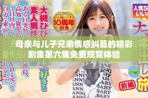 母亲与儿子兄弟情感纠葛的精彩剧集第六集免费观赏体验