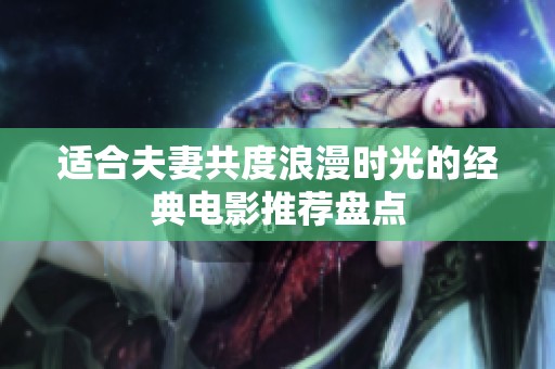 适合夫妻共度浪漫时光的经典电影推荐盘点