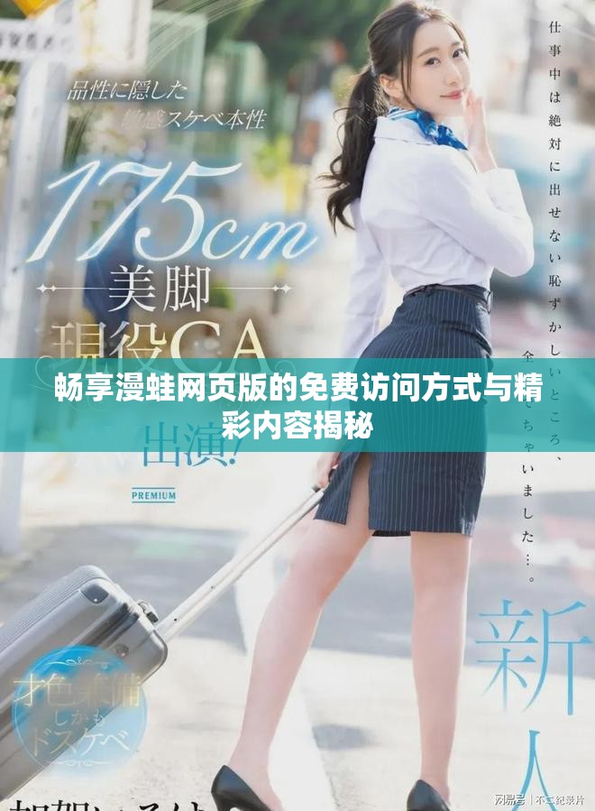畅享漫蛙网页版的免费访问方式与精彩内容揭秘