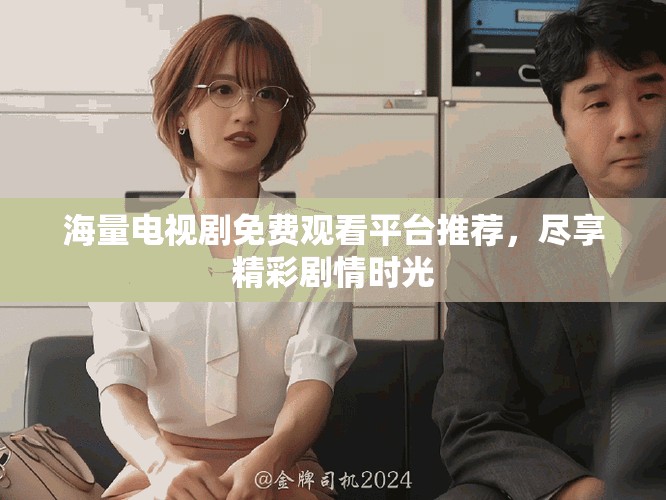 海量电视剧免费观看平台推荐，尽享精彩剧情时光