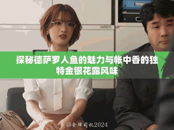探秘德萨罗人鱼的魅力与帐中香的独特金银花露风味