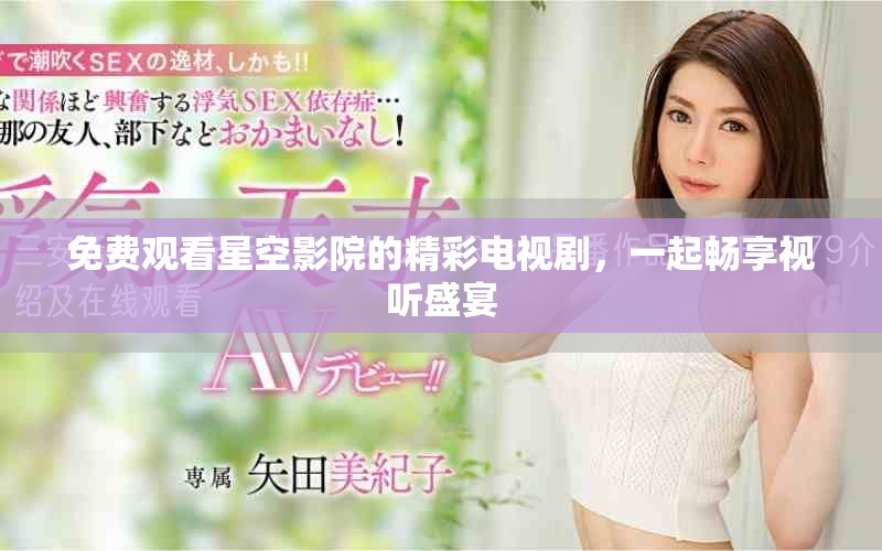 免费观看星空影院的精彩电视剧，一起畅享视听盛宴