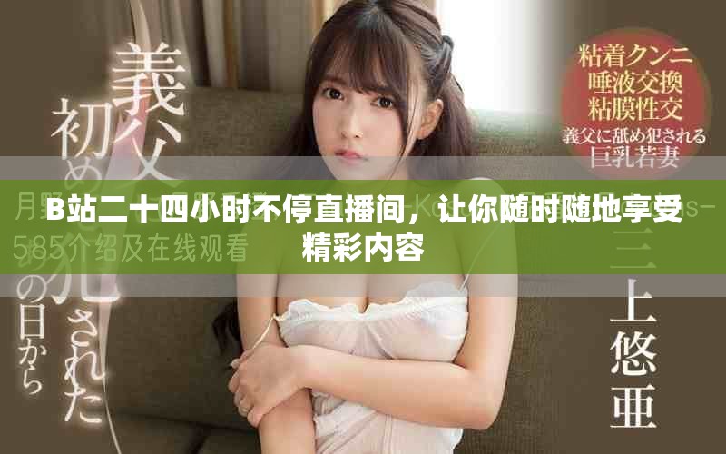 B站二十四小时不停直播间，让你随时随地享受精彩内容