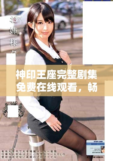 神印王座完整剧集免费在线观看，畅享精彩剧情与精彩角色发展