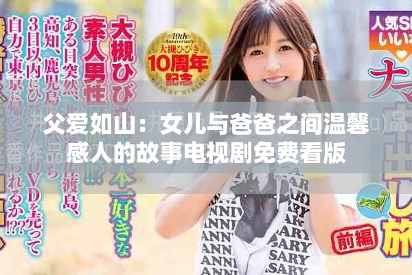 父爱如山：女儿与爸爸之间温馨感人的故事电视剧免费看版