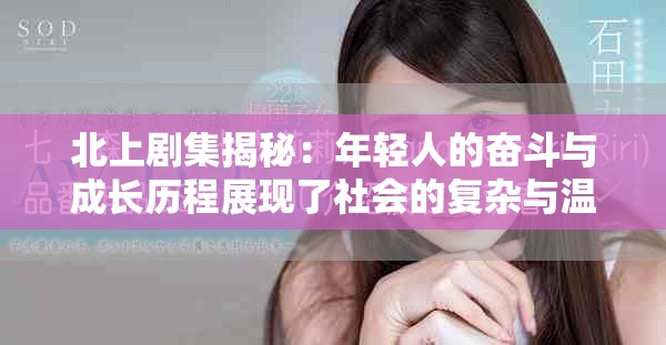 北上剧集揭秘：年轻人的奋斗与成长历程展现了社会的复杂与温暖