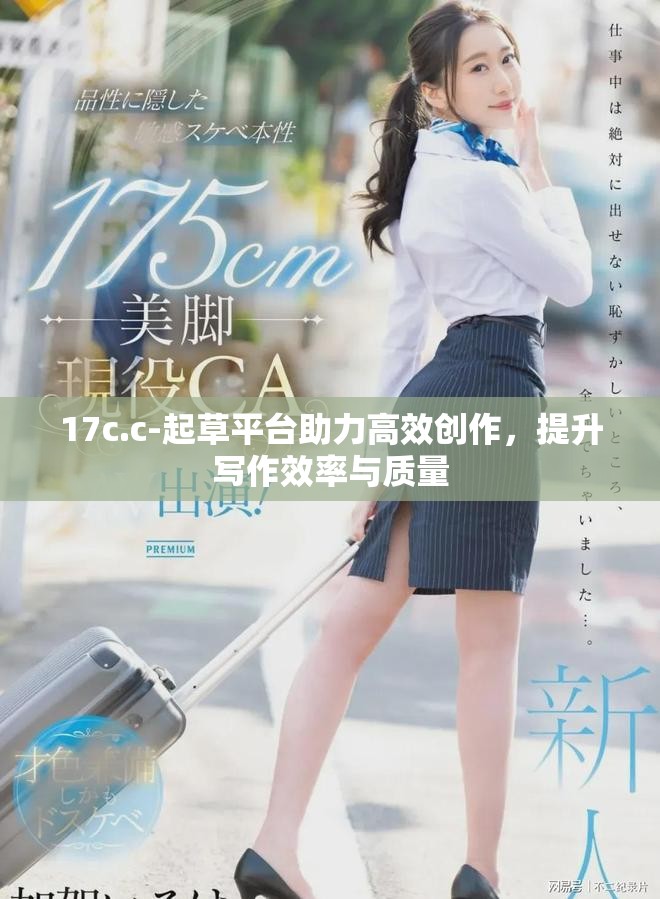 17c.c-起草平台助力高效创作，提升写作效率与质量